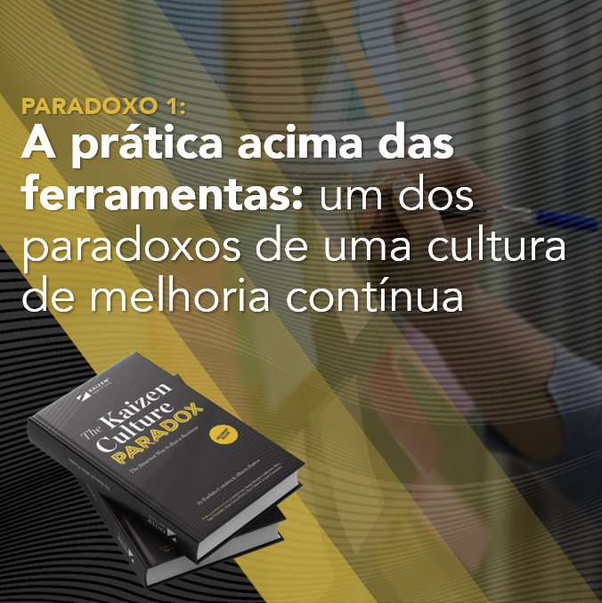 A prática acima das ferramentas: um dos paradoxos de uma cultura de melhoria contínua