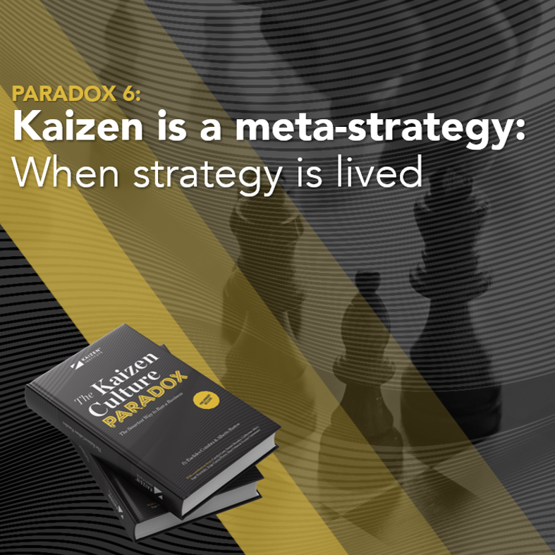 Kaizen is a meta-strategy: When strategy is lived