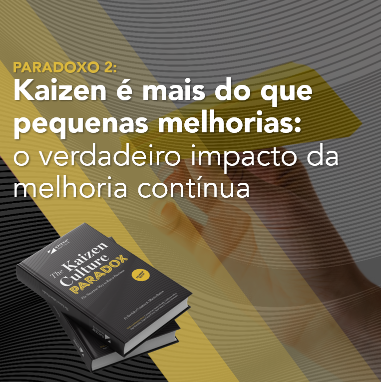 Kaizen é mais do que pequenas melhorias: o verdadeiro impacto da melhoria contínua