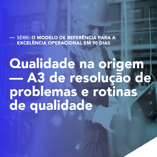 Qualidade na Origem — A3 de Resolução de Problemas e Rotinas de Qualidade