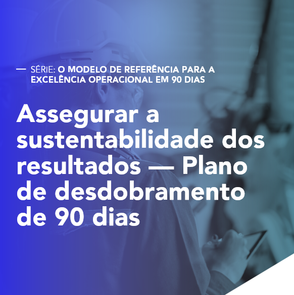 Assegurar a sustentabilidade dos resultados — Governance, desenvolvimento de capacidades e plano de desdobramento de 90 dias