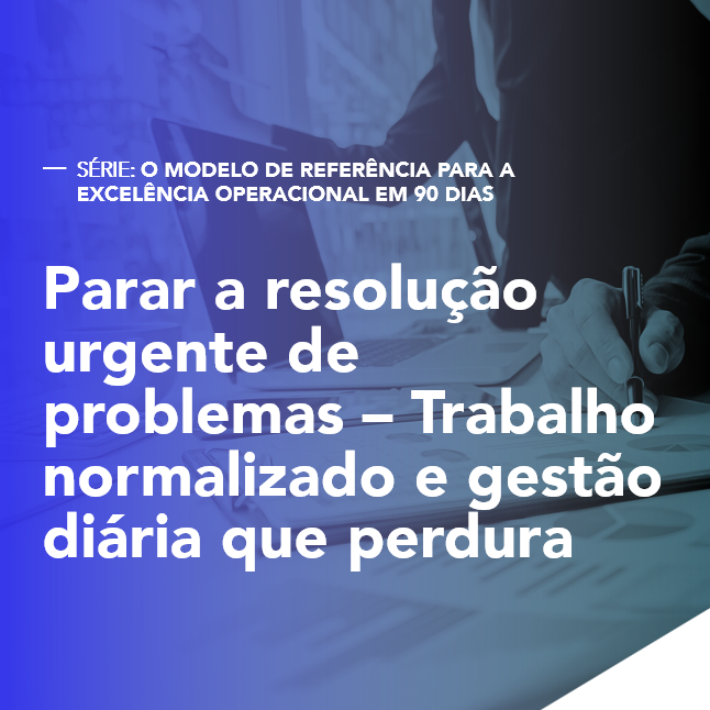 Parar a resolução urgente de problemas – Trabalho normalizado e gestão diária que perdura