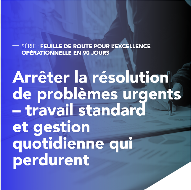 Arrêter la résolution de problèmes urgents – travail standard et gestion quotidienne qui perdurent